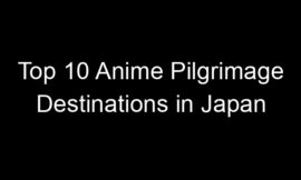 Top 10 Anime Pilgrimage Destinations in Japan