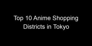 Read more about the article Top 10 Anime Shopping Districts in Tokyo