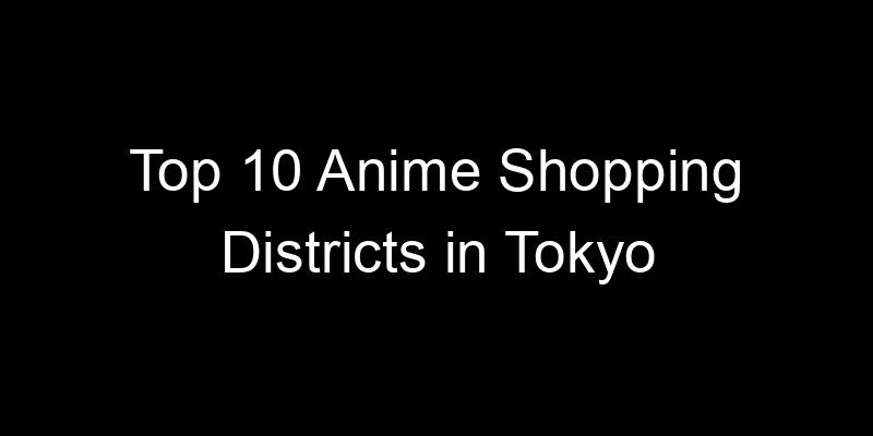 Read more about the article Top 10 Anime Shopping Districts in Tokyo