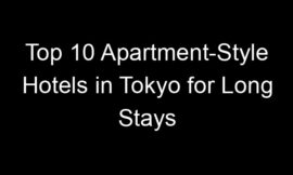 Top 10 Apartment-Style Hotels in Tokyo for Long Stays
