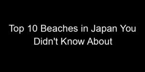 Read more about the article Top 10 Beaches in Japan You Didn’t Know About