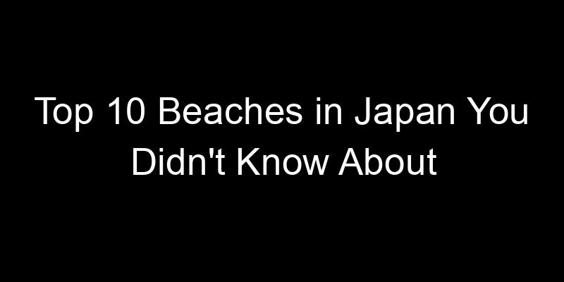 Read more about the article Top 10 Beaches in Japan You Didn’t Know About