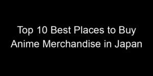 Read more about the article Top 10 Best Places to Buy Anime Merchandise in Japan