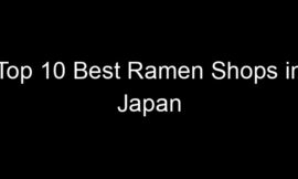 Top 10 Best Ramen Shops in Japan
