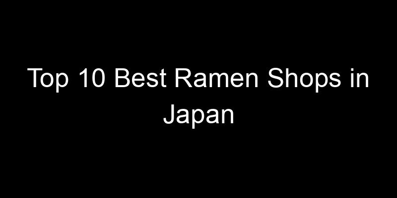Read more about the article Top 10 Best Ramen Shops in Japan