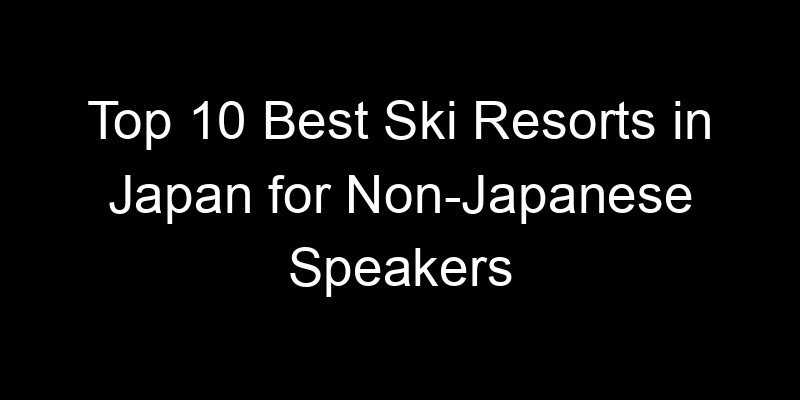 You are currently viewing Top 10 Best Ski Resorts in Japan for Non-Japanese Speakers
