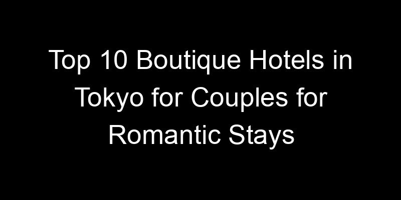 Read more about the article Top 10 Boutique Hotels in Tokyo for Couples for Romantic Stays