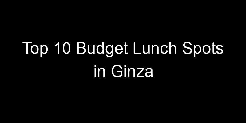 Read more about the article Top 10 Budget Lunch Spots in Ginza