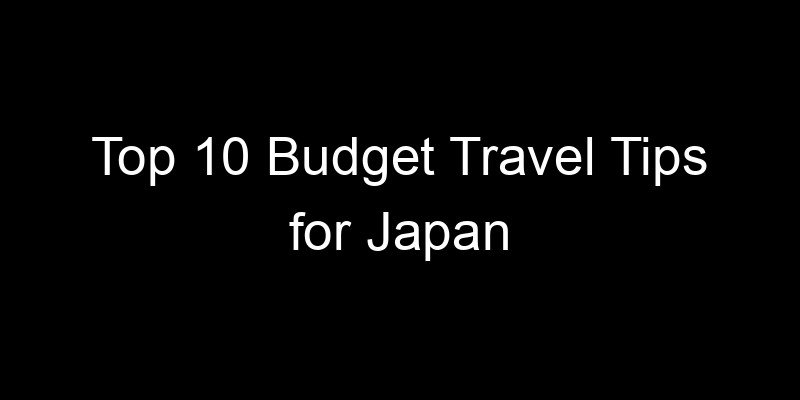 Read more about the article Top 10 Budget Travel Tips for Japan