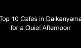 Top 10 Cafes in Daikanyama for a Quiet Afternoon