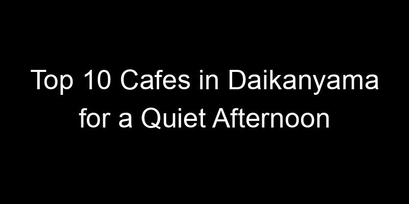 Read more about the article Top 10 Cafes in Daikanyama for a Quiet Afternoon