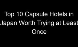 Top 10 Capsule Hotels in Japan Worth Trying at Least Once