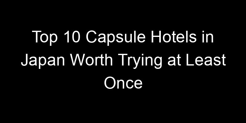 You are currently viewing Top 10 Capsule Hotels in Japan Worth Trying at Least Once