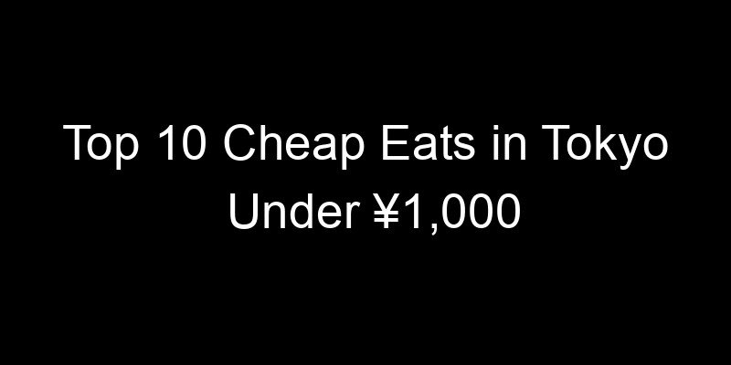 You are currently viewing Top 10 Cheap Eats in Tokyo Under ¥1,000