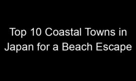 Top 10 Coastal Towns in Japan for a Beach Escape