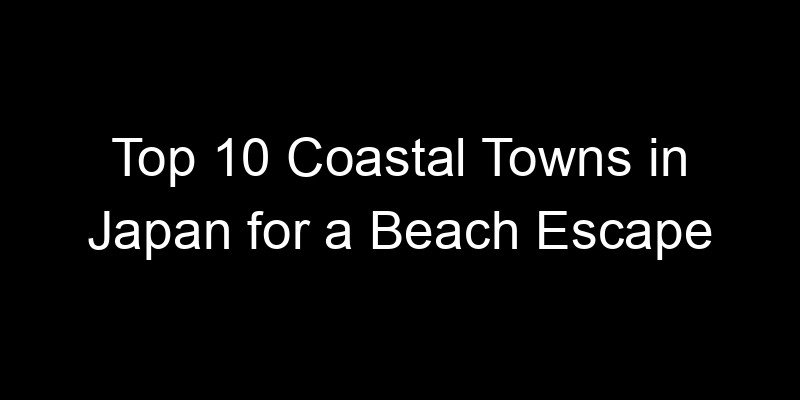 You are currently viewing Top 10 Coastal Towns in Japan for a Beach Escape