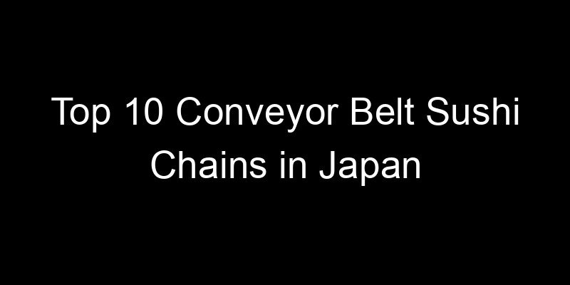 Read more about the article Top 10 Conveyor Belt Sushi Chains in Japan