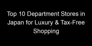 Read more about the article Top 10 Department Stores in Japan for Luxury & Tax-Free Shopping
