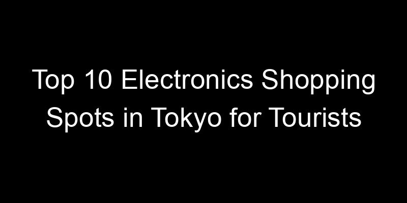 Read more about the article Top 10 Electronics Shopping Spots in Tokyo for Tourists