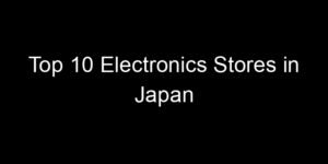 Read more about the article Top 10 Electronics Stores in Japan