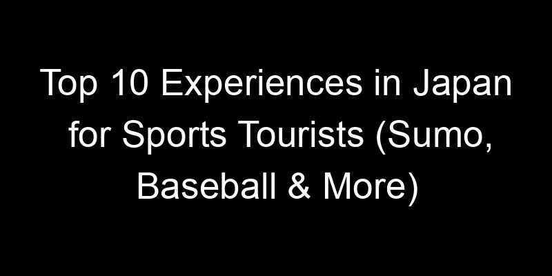 You are currently viewing Top 10 Experiences in Japan for Sports Tourists (Sumo, Baseball & More)