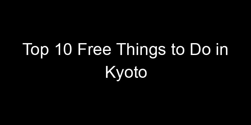 You are currently viewing Top 10 Free Things to Do in Kyoto