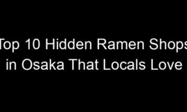 Top 10 Hidden Ramen Shops in Osaka That Locals Love