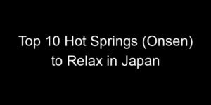 Read more about the article Top 10 Hot Springs (Onsen) to Relax in Japan