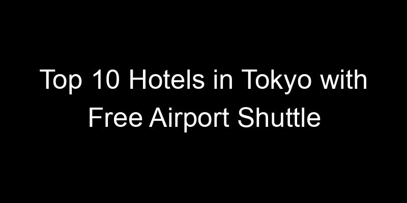 Read more about the article Top 10 Hotels in Tokyo with Free Airport Shuttle