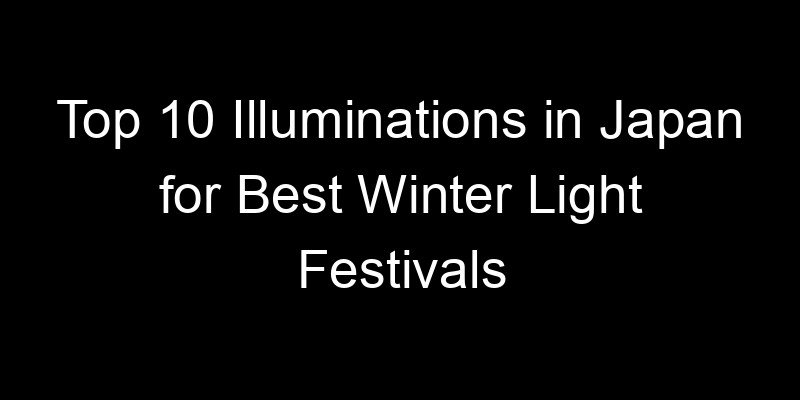Read more about the article Top 10 Illuminations in Japan for Best Winter Light Festivals