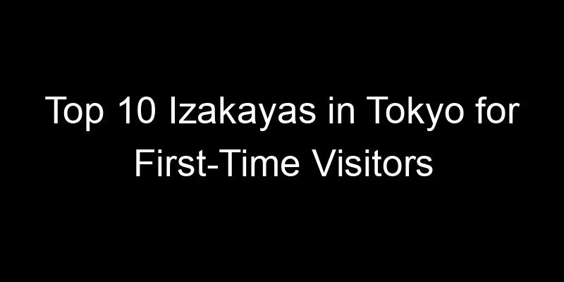 You are currently viewing Top 10 Izakayas in Tokyo for First-Time Visitors