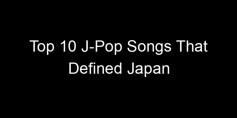 Read more about the article Top 10 J-Pop Songs That Defined Japan