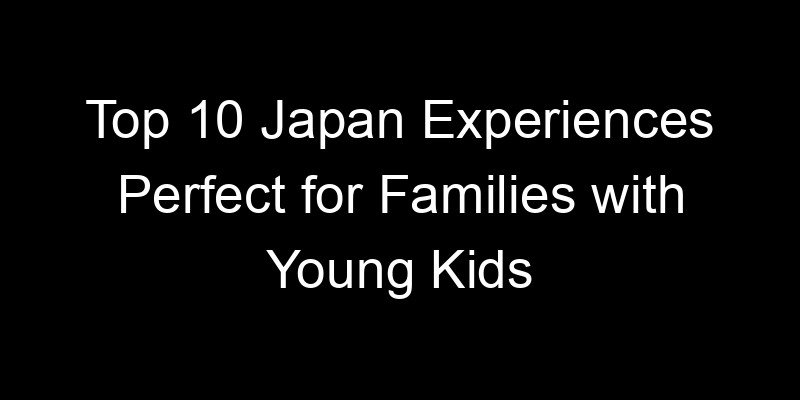 Read more about the article Top 10 Japan Experiences Perfect for Families with Young Kids