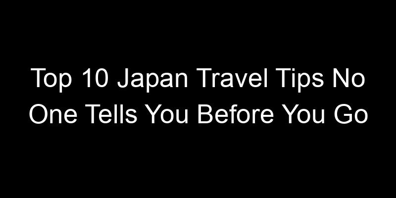 You are currently viewing Top 10 Japan Travel Tips No One Tells You Before You Go