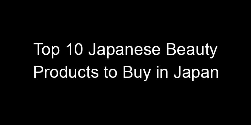 Read more about the article Top 10 Japanese Beauty Products to Buy in Japan