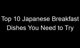 Top 10 Japanese Breakfast Dishes You Need to Try