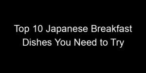 Read more about the article Top 10 Japanese Breakfast Dishes You Need to Try