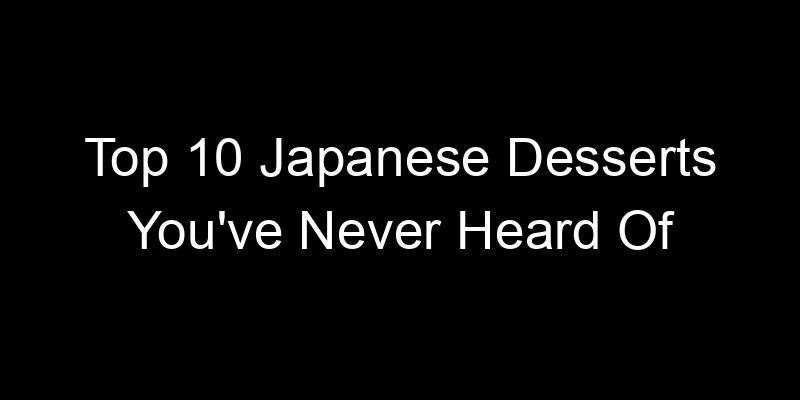 You are currently viewing Top 10 Japanese Desserts You’ve Never Heard Of