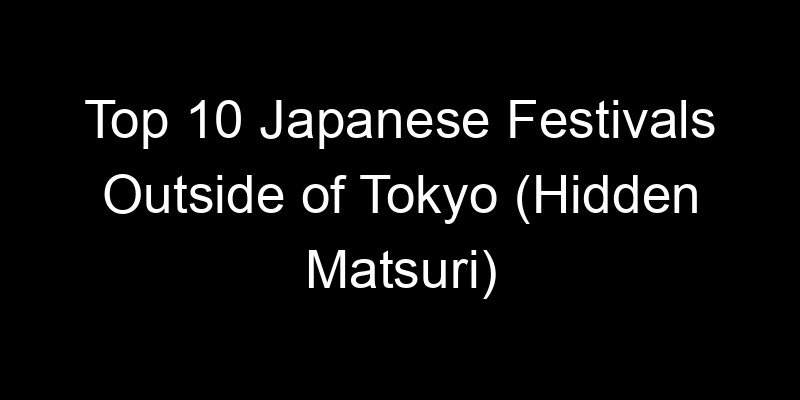 You are currently viewing Top 10 Japanese Festivals Outside of Tokyo (Hidden Matsuri)