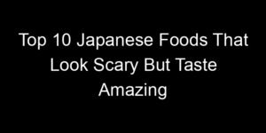 Read more about the article Top 10 Japanese Foods That Look Scary But Taste Amazing