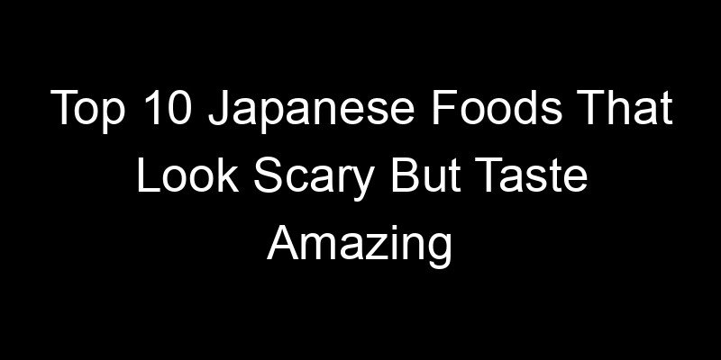 You are currently viewing Top 10 Japanese Foods That Look Scary But Taste Amazing