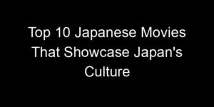Read more about the article Top 10 Japanese Movies That Showcase Japan’s Culture