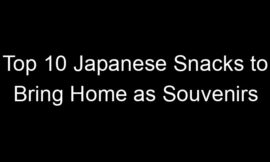 Top 10 Japanese Snacks to Bring Home as Souvenirs