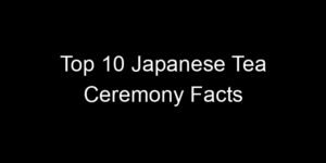 Read more about the article Top 10 Japanese Tea Ceremony Facts