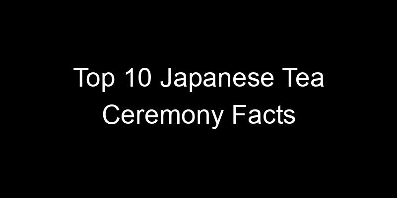 Read more about the article Top 10 Japanese Tea Ceremony Facts