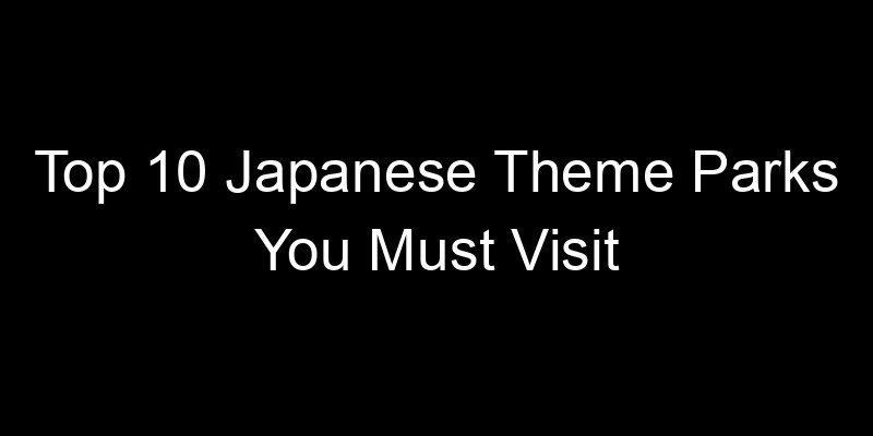 Read more about the article Top 10 Japanese Theme Parks You Must Visit