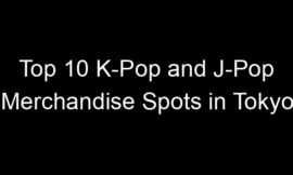 Top 10 K-Pop and J-Pop Merchandise Spots in Tokyo