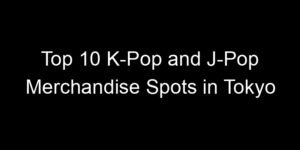 Read more about the article Top 10 K-Pop and J-Pop Merchandise Spots in Tokyo