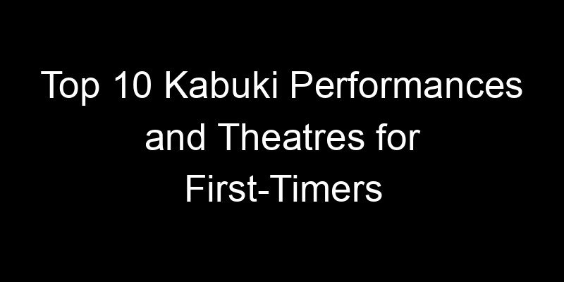 You are currently viewing Top 10 Kabuki Performances and Theatres for First-Timers