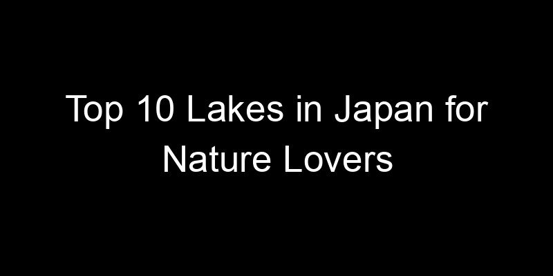 Read more about the article Top 10 Lakes in Japan for Nature Lovers